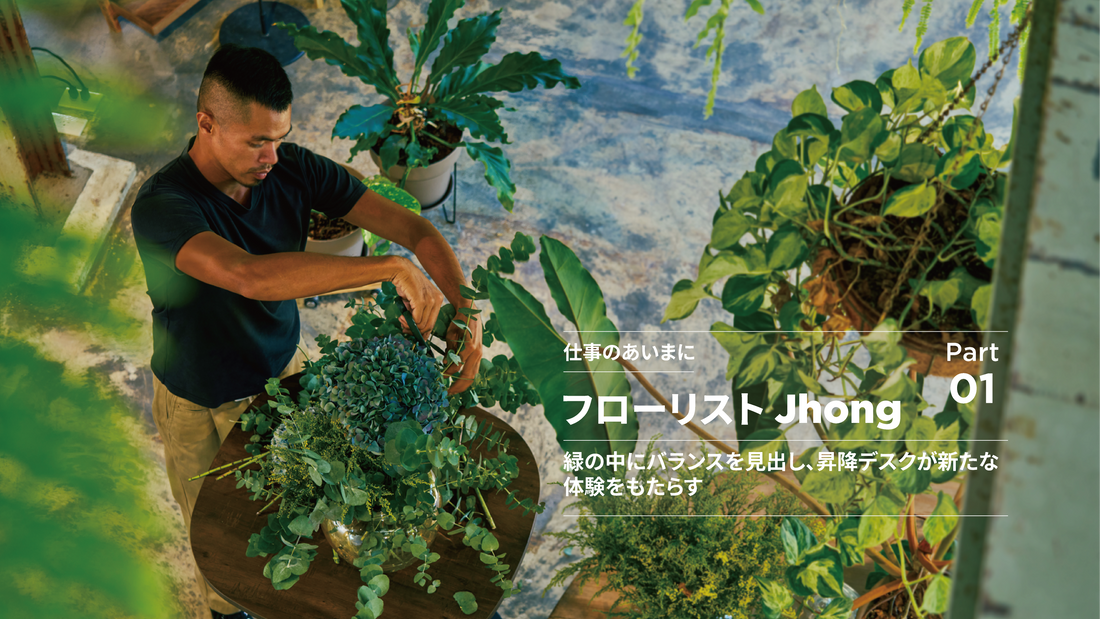 仕事のあいまに。#001 フローリストJhongさん：緑の中にバランスを見出し、昇降デスクが新たな体験をもたらす